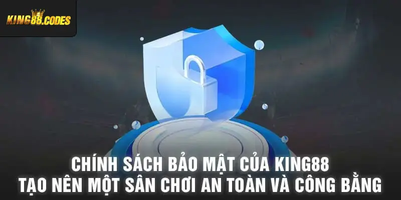 Chính sách bảo mật của King88 tạo nên một sân chơi an toàn và công bằng